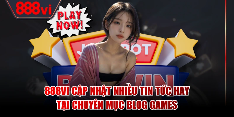 888VI cập nhật nhiều tin tức hay tại chuyên mục Blog Games