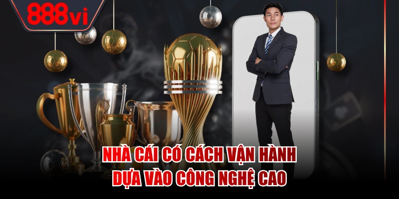 Nhà cái có cách vận hành dựa vào công nghệ cao