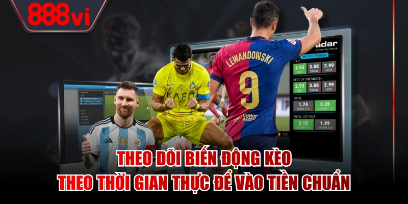 Theo dõi biến động kèo theo thời gian thực để vào tiền chuẩn