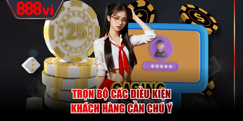 Trọn bộ các điều kiện khách hàng cần chú ý