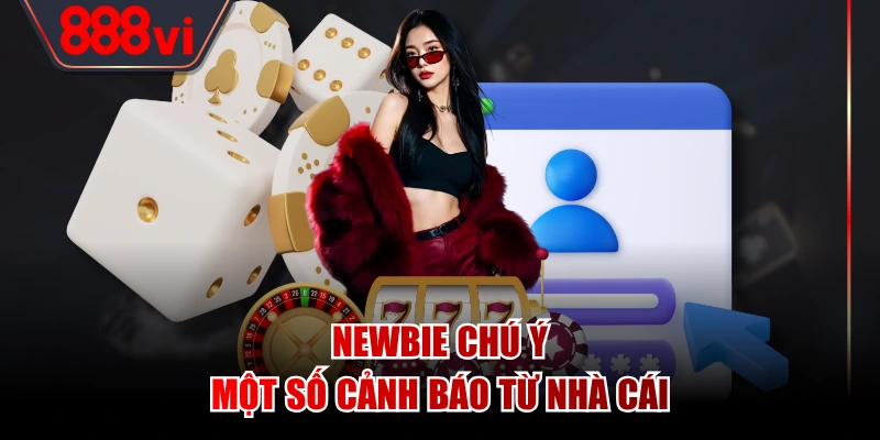 Newbie chú ý một số cảnh báo từ nhà cái