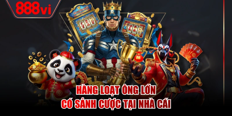 Hàng loạt ông lớn có sảnh cược tại nhà cái