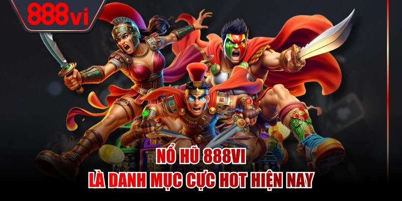 Nổ hũ 888VI là danh mục cực hot hiện nay