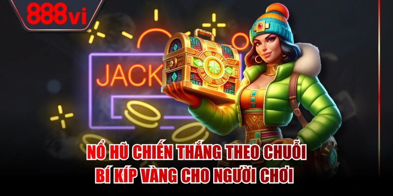 Nổ Hũ Chiến Thắng Theo Chuỗi - Bí Kíp Vàng Cho Người Chơi