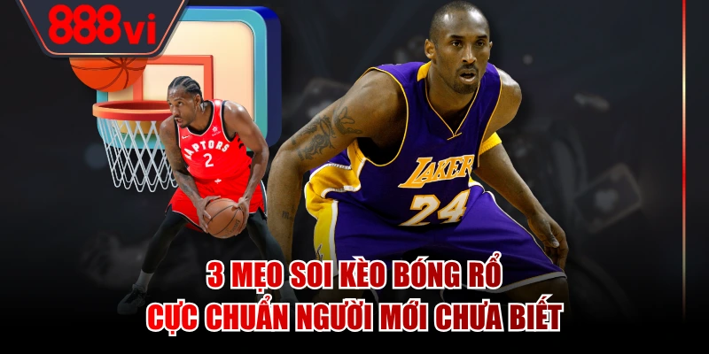 3 Mẹo Soi Kèo Bóng Rổ Cực Chuẩn Người Mới Chưa Biết